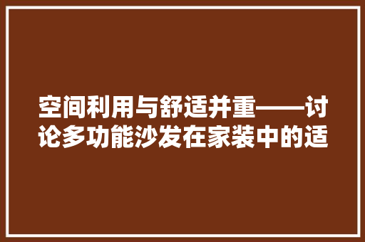 空间利用与舒适并重——讨论多功能沙发在家装中的适用价值