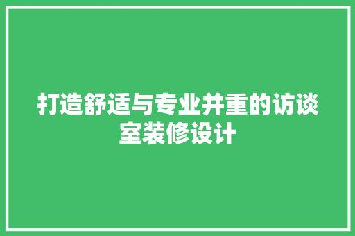打造舒适与专业并重的访谈室装修设计  第1张
