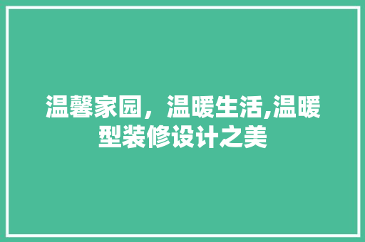 温馨家园，温暖生活,温暖型装修设计之美