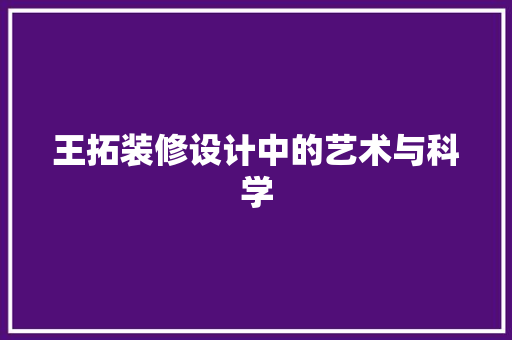 王拓装修设计中的艺术与科学