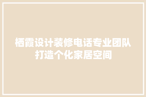 栖霞设计装修电话专业团队打造个化家居空间