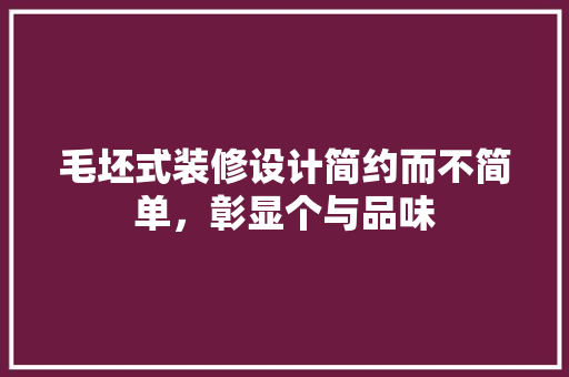 毛坯式装修设计简约而不简单，彰显个与品味