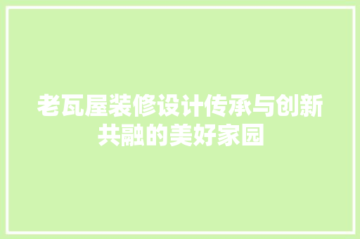 老瓦屋装修设计传承与创新共融的美好家园