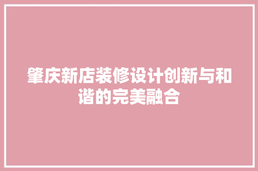 肇庆新店装修设计创新与和谐的完美融合