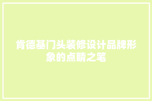 肯德基门头装修设计品牌形象的点睛之笔