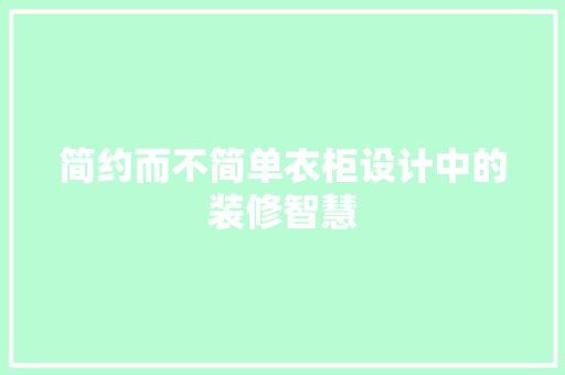 简约而不简单衣柜设计中的装修智慧