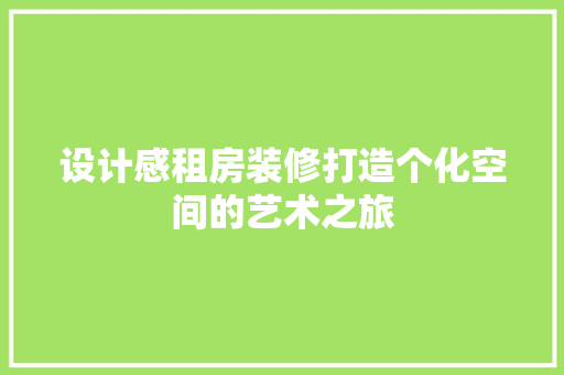 设计感租房装修打造个化空间的艺术之旅