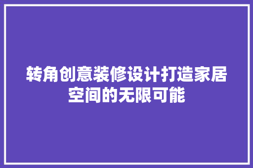 转角创意装修设计打造家居空间的无限可能  第1张