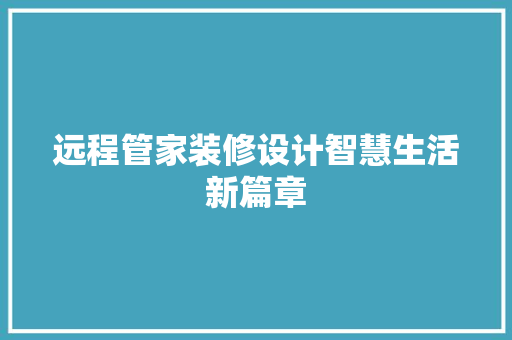 远程管家装修设计智慧生活新篇章