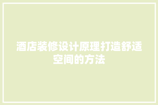 酒店装修设计原理打造舒适空间的方法