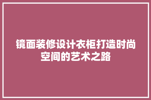 镜面装修设计衣柜打造时尚空间的艺术之路