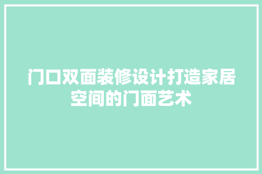 门口双面装修设计打造家居空间的门面艺术  第1张