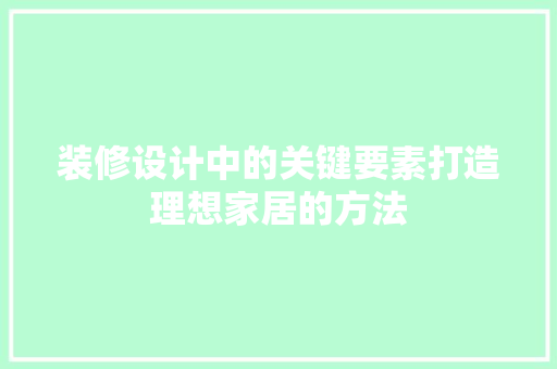 装修设计中的关键要素打造理想家居的方法