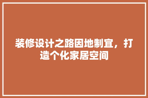 装修设计之路因地制宜，打造个化家居空间