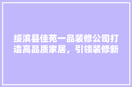 绥滨县佳苑一品装修公司打造高品质家居，引领装修新潮流