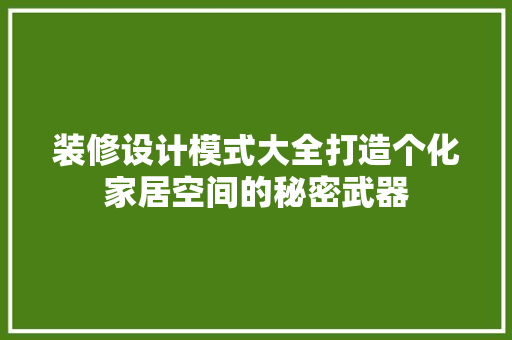 装修设计模式大全打造个化家居空间的秘密武器