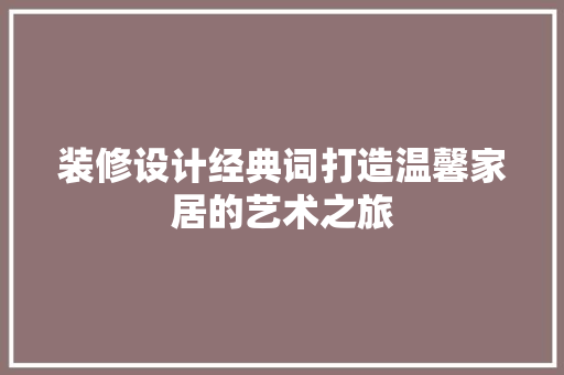 装修设计经典词打造温馨家居的艺术之旅
