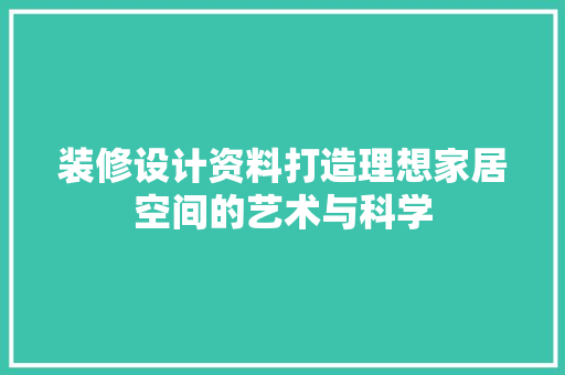 装修设计资料打造理想家居空间的艺术与科学