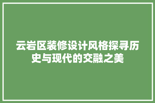 云岩区装修设计风格探寻历史与现代的交融之美