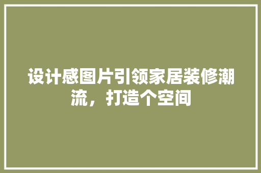 设计感图片引领家居装修潮流，打造个空间