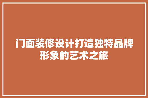 门面装修设计打造独特品牌形象的艺术之旅