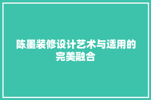 陈墨装修设计艺术与适用的完美融合