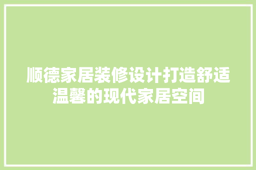 顺德家居装修设计打造舒适温馨的现代家居空间