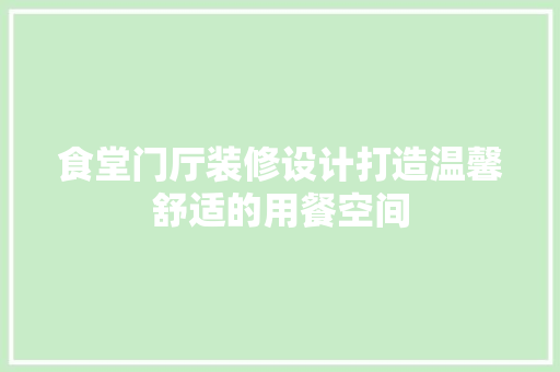 食堂门厅装修设计打造温馨舒适的用餐空间  第1张
