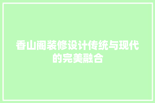 香山阁装修设计传统与现代的完美融合