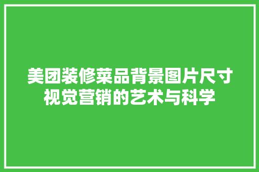 美团装修菜品背景图片尺寸视觉营销的艺术与科学