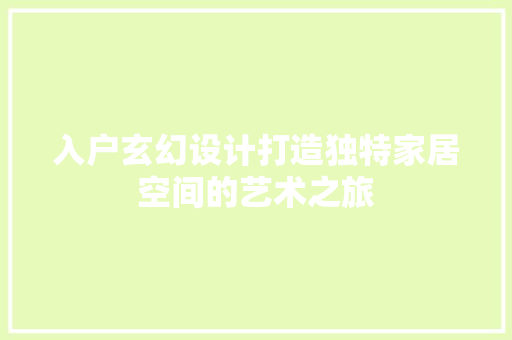 入户玄幻设计打造独特家居空间的艺术之旅