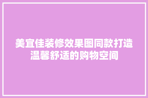 美宜佳装修效果图同款打造温馨舒适的购物空间