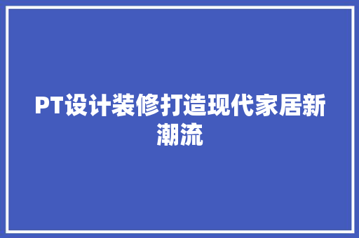 PT设计装修打造现代家居新潮流