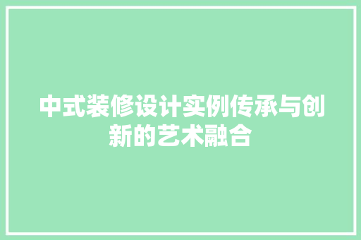 中式装修设计实例传承与创新的艺术融合