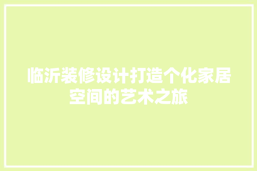 临沂装修设计打造个化家居空间的艺术之旅