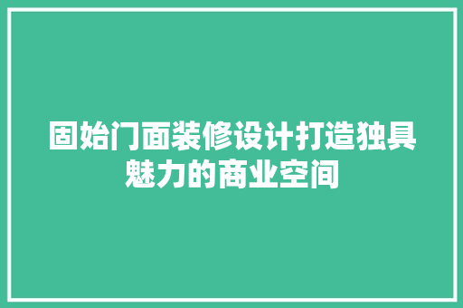 固始门面装修设计打造独具魅力的商业空间