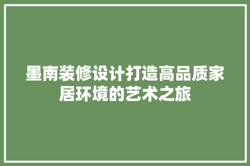 墨南装修设计打造高品质家居环境的艺术之旅