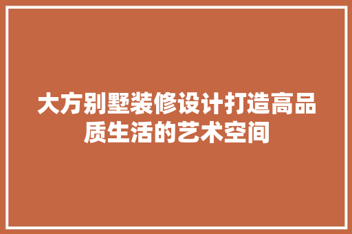 大方别墅装修设计打造高品质生活的艺术空间