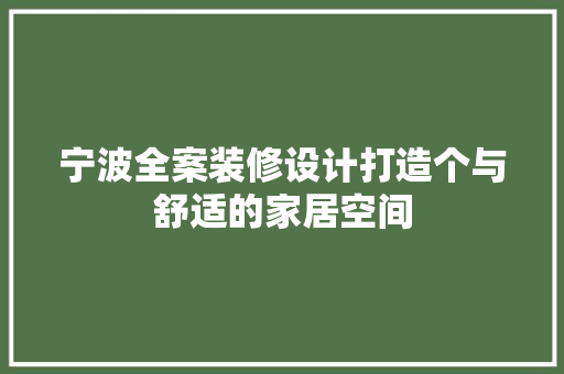 宁波全案装修设计打造个与舒适的家居空间