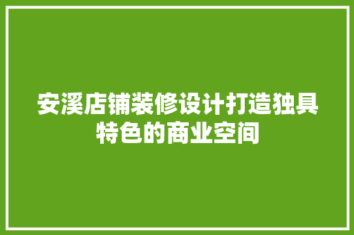 安溪店铺装修设计打造独具特色的商业空间