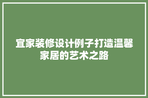 宜家装修设计例子打造温馨家居的艺术之路