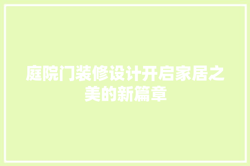 庭院门装修设计开启家居之美的新篇章