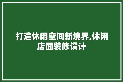 打造休闲空间新境界,休闲店面装修设计