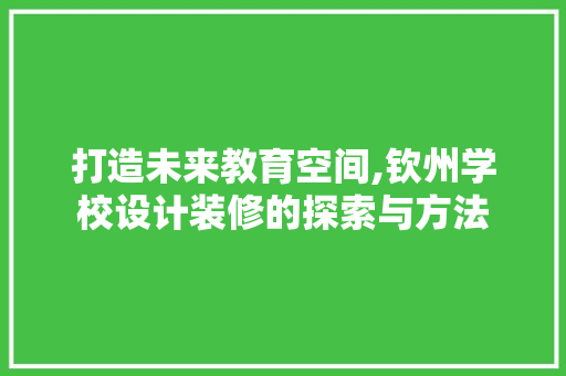 打造未来教育空间,钦州学校设计装修的探索与方法