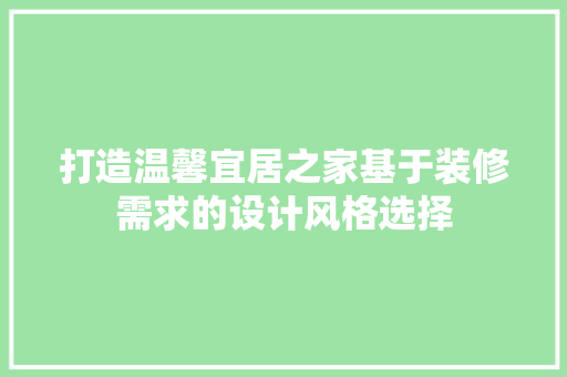 打造温馨宜居之家基于装修需求的设计风格选择