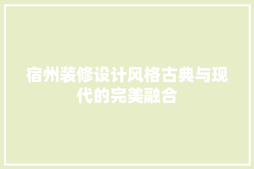 宿州装修设计风格古典与现代的完美融合