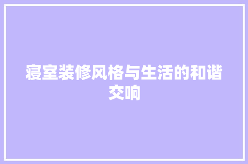 寝室装修风格与生活的和谐交响