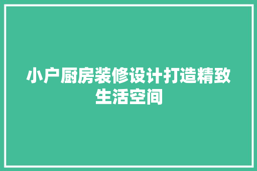 小户厨房装修设计打造精致生活空间