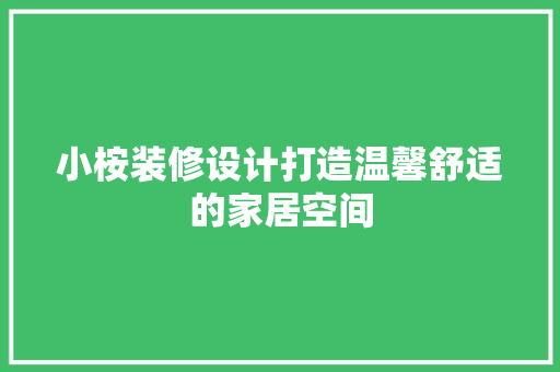 小桉装修设计打造温馨舒适的家居空间
