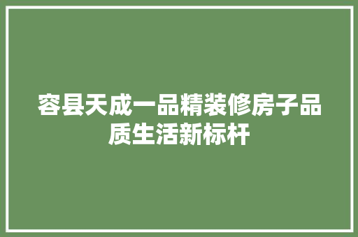 容县天成一品精装修房子品质生活新标杆